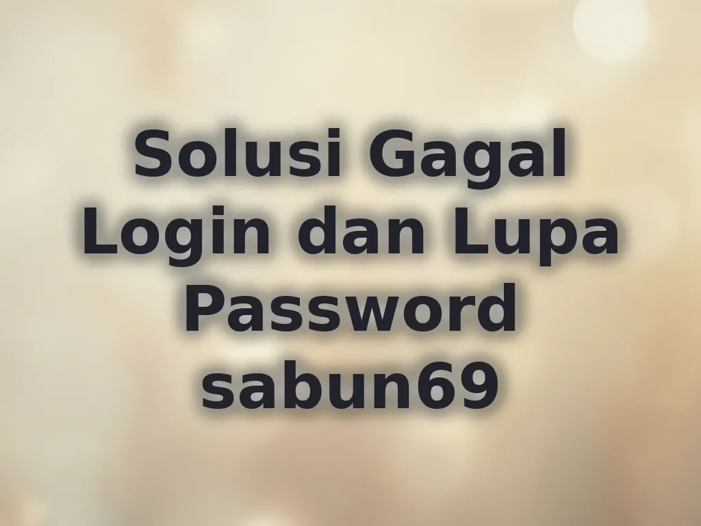 Solusi Gagal Login dan Lupa Password sabun69