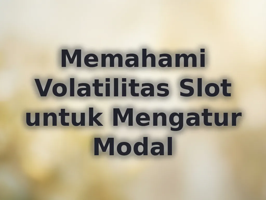 Memahami Volatilitas Slot untuk Mengatur Modal