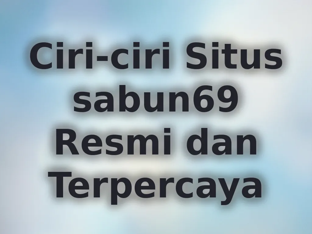 Ciri-ciri Situs sabun69 Resmi dan Terpercaya