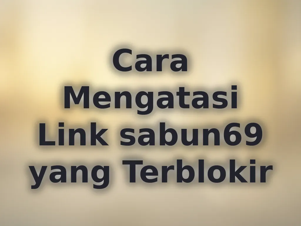 Cara Mengatasi Link sabun69 yang Terblokir